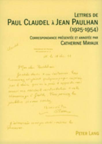 Lettres de Paul Claudel À Jean Paulhan (1925-1954): Correspondance Présentée Et Annotée Par Catherine Mayaux Lettres de Paul Claudel À Jean Paulhan (1925-1954): Correspondance Présentée Et Annotée Par Catherine Mayaux