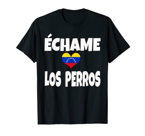 Franela Frase Graciosa Échame Los Perros Camisetas Venezuela T-Shirt