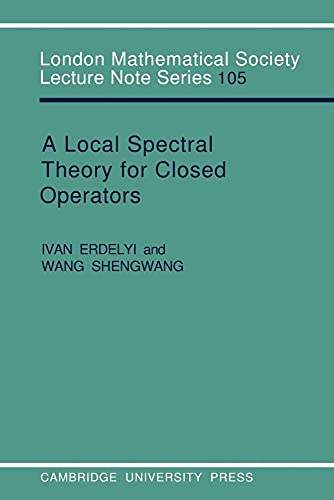 A Local Spectral Theory for Closed Operators (London Mathematical Society Lecture Note Series, Series Number 105)