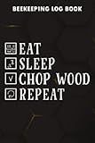  Beekeeping Log Book Eat Sleep Chop Wood Repeat Lumberjack Graphic: Chop Wood Gifts for Her:Beehive inspection and maintenance log book for advanced ... Beekeepers Journal, Bee Farming Tracker,Goals