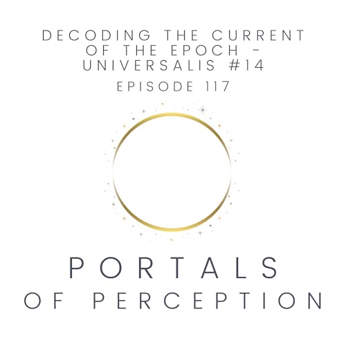 117 - Decoding the Current of the Epoch - Universalis #14