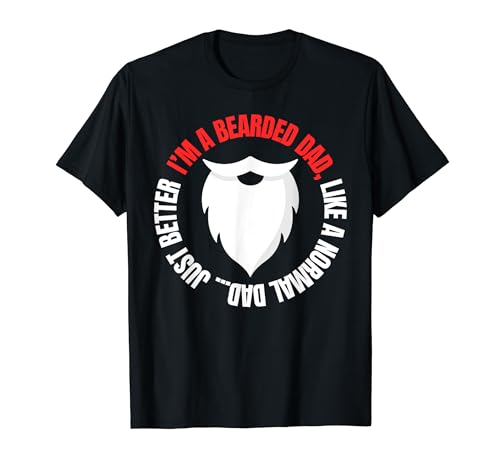 Im A Bearded Dad, Like A Normal Dad Just Better Dad Father T-Shirt