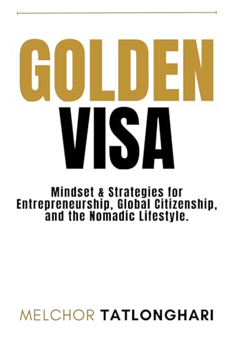 Golden Visa: Mindset & Strategies on Entrepreneurship, Global Citizenship, and