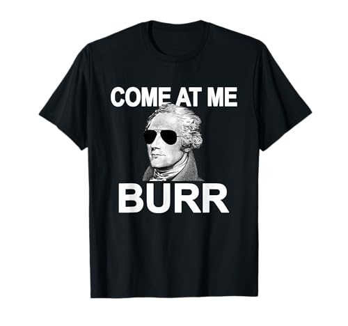 Come At Me Burr Funny History Alexander Hamilton T-Shirt
