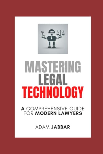Independently Published Jabbar, Adam Mastering Legal Technology: A Comprehensive Guide For Modern Lawyers cover