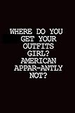 Where do you get your outfits, girl? American Appar-antly Not: Sassy Quote For Rupaul Drag Race Fans , Lined Notebook ; 120 Pages