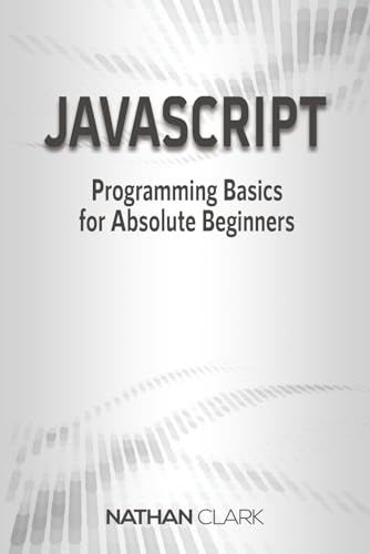 JavaScript: Programming Basics for Absolute Beginners (Step-By-Step JavaScript)