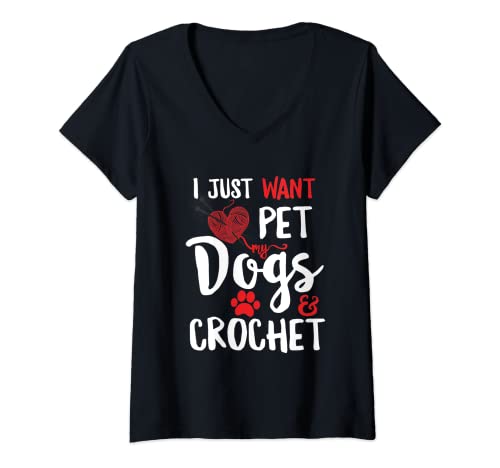 Mujer I Just Want To Pet My Dogs And Crochet Mujeres Crocheting Camiseta Cuello V
