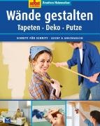 Kreatives Heimwerken: Tapezieren, malen: Tapeten - Deko - Putze. Schritt für Schritt. Leicht & anschaulich