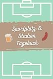 Das Stadion Tagebuch: Ein Logbuch & Tagebuch für Stadion und Sportplatz