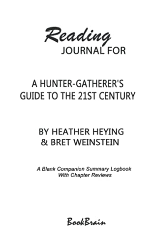 Reading Journal for A Hunter-Gatherer's Guide to the 21st Century by Heather Heying & Bret Weinstein Book: A Blank Companion Summary Logbook with Chapter Reviews