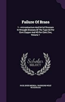 Hardcover Failure Of Brass: 1.--microstructure And Initial Stresses In Wrought Brasses Of The Type 60 Per Cent Copper And 40 Per Cent Zinc, Volume Book
