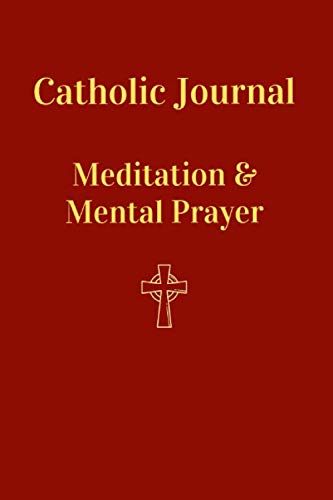 Catholic Journal Meditation & Mental Prayer: Acquiring the Sanctity Necessary for Salvation