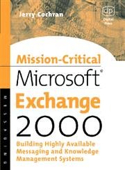 Mission-Critical Microsoft Exchange 2000: Building Highly-Available Messaging And Knowledge Management Systems