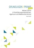 Aktives Führen in Versicherungsunternehmen, Agenturen und Maklerunternehmen: Grundlagen und Praxis Spezial