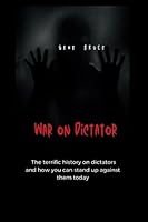 War on Dictator: The terrific history on dictators and how you can stand up against them today B0BPW32114 Book Cover
