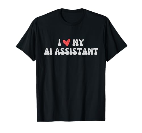 I Love My AI Assistant - I Heart My AI Assistant Funny Joke T-Shirt