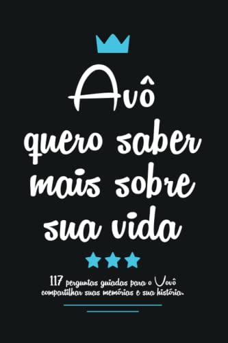Avô quero saber mais sobre sua vida: 117 perguntas guiadas para o...