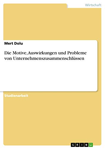 Die Motive, Auswirkungen und Probleme von Unternehmenszusammenschlüssen (German Edition)