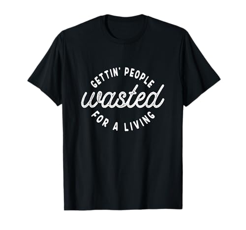 Getting People Wasted For A Living Funny Bartending Saying T-Shirt