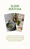 Slow Matcha: A Biohacker's Guide to Lasting Energy: Master Your Focus, Defeat Burnout, and Reclaim Your Calm through the Ritual of Matcha. (Yahine PF ... ... Calm Moments & Creative Vibes Book 11)