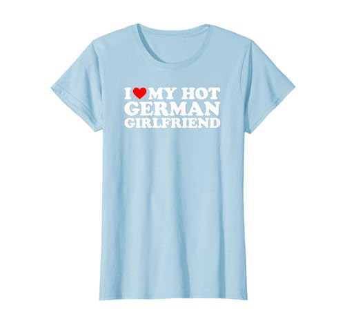I Love My Hot German Girlfriend T-Shirt