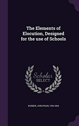 The Elements of Elocution, Designed for the use... 1342179617 Book Cover