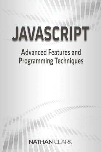 JavaScript: Advanced Features and Programming Techniques (Step-by-step Javascript)