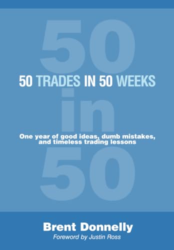 50 Trades in 50 Weeks: One year of good ideas, dumb mistakes, and timeless trading lessons