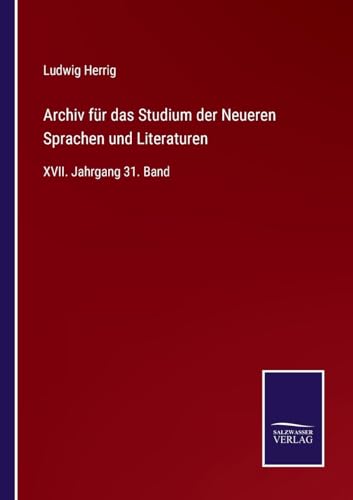 Archiv für das Studium der Neueren Sprachen und Literaturen: XVII. Jahrgang 31. Band (German Edition)