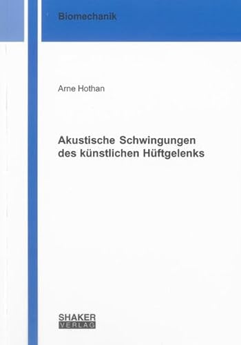 Akustische Schwingungen des künstlichen Hüftgelenks (Berichte aus der Biomechanik)