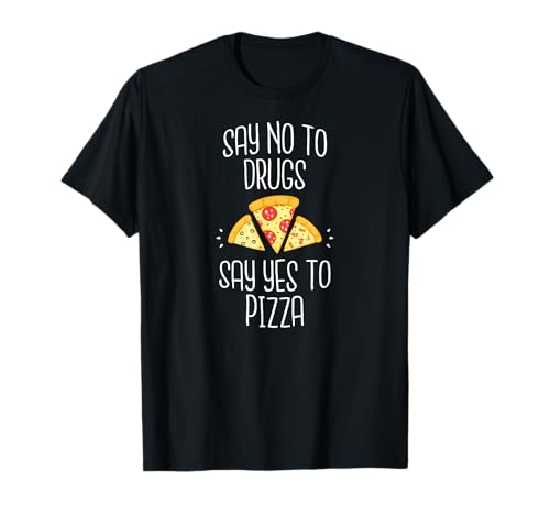 Say no to drugs say yes to pizza funny drug free t-shirt T-Shirt