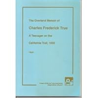 The Overland Memoir Of Charles Frederick True: A Teenager On The California Trail, 1859 0963590111 Book Cover