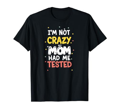 Im Not Crazy My Mom Had Me Tested Funny Kids and Adult Tees Camiseta