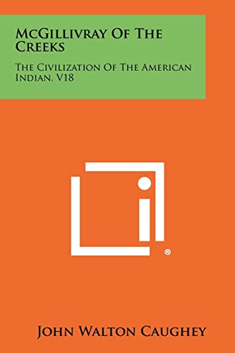 McGillivray Of The Creeks: The Civilization Of The American Indian, V18