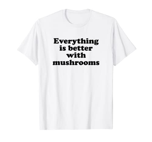 Todo es mejor con las setas Camiseta