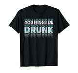 Funny Drinking You Might Be Drunk