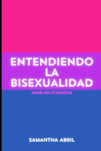 Entendiendo la Bisexualidad: Amor sin etiquetas (Spanish Edition)