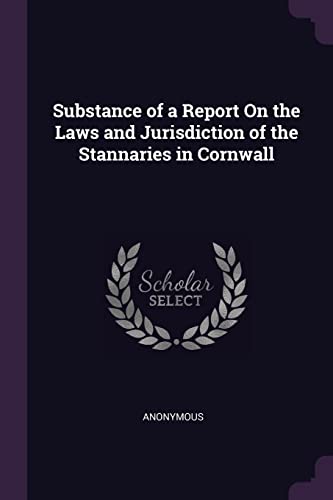 Substance of a Report On the Laws and Jurisdiction of the Stannaries in Cornwall