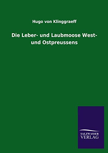 Die Leber- Und Laubmoose West- Und Ostpreussens (German Edition)