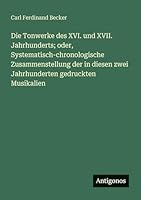 Die Tonwerke des XVI. und XVII. Jahrhunderts; oder, Systematisch-chronologische Zusammenstellung der in diesen zwei Jahrhunderten gedruckten Musikalien 3563658544 Book Cover