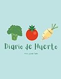  Diario de Huerto Come y Vive Sano: Diseñado para cultivar verduras y frutas en casa - Úsalo como diario, con espacio para tus tareas, alimentación, ... cosecha e !incluso páginas para tus recetas!