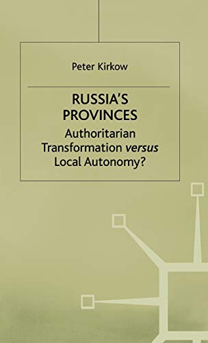 Russia's Provinces: Authoritarian Transformation versus Local Autonomy? (Studies in Russian and East European History and Society)