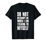 Do Not Interrupt Me When I'm Talking To Myself - Funny Shirt