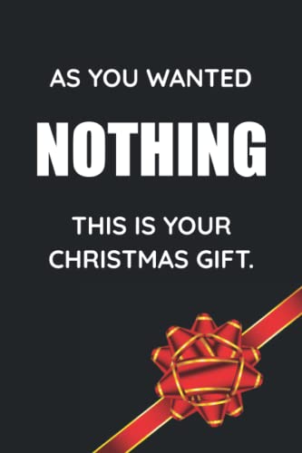 As You Wanted Nothing This Is Your Christmas Gift: A Funny Notebook For People Who Don't Want Anything!
