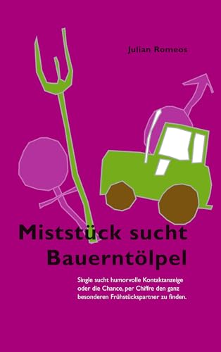 Miststück sucht Bauerntölpel: Single sucht humorvolle Kontaktanzeige oder die Chance, per Chiffre den ganz besonderen Frühstückspartner zu finden . (German Edition)