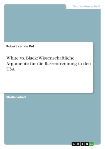 White vs. Black: Wissenschaftliche Argumente für die Rassentrennung in den USA (German Edition)