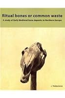 Ritual Bones or Common Waste: A Study of Early Medieval Bone Deposits in Northern Europe 9491431315 Book Cover