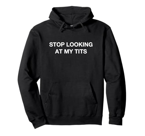 Stop looking at my tits Pullover Hoodie