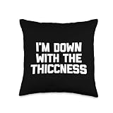 I'm Down With The Thiccness T-Shirt funny saying sarcastic Throw Pillow